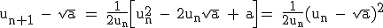 3$\textrm u_{n+1} - \sqrt{a} = \fra{1}{2u_n}\Big[u_n^2 - 2u_n\sqrt{a} + a\Big] = \fra{1}{2u_n}(u_n - \sqrt{a})^2
